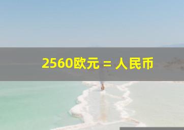 2560欧元 = 人民币